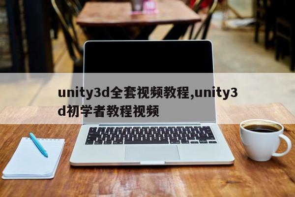 unity3d全套视频教程,unity3d初学者教程视频